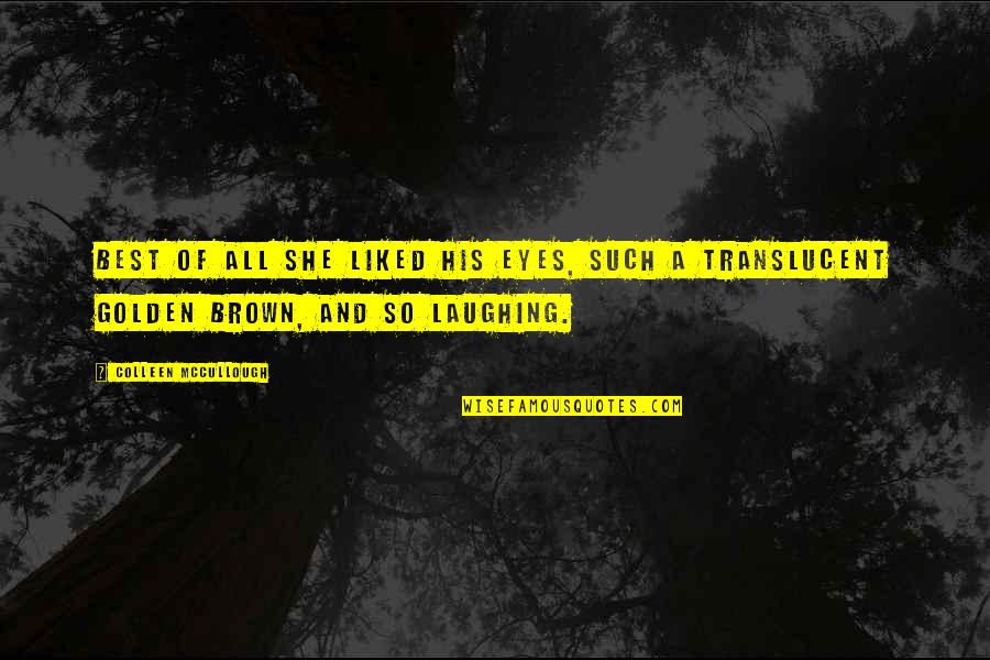 Ren Salvador Quotes By Colleen McCullough: Best of all she liked his eyes, such Ren Salvador Quotes By Colleen McCullough: Best of all she liked his eyes, such