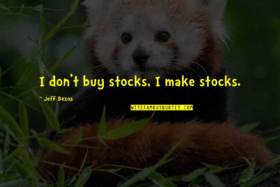 Ren Tsuruga Quotes By Jeff Bezos: I don't buy stocks, I make stocks.