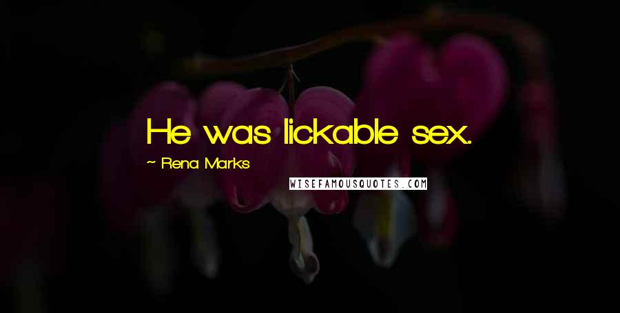 Rena Marks quotes: He was lickable sex.