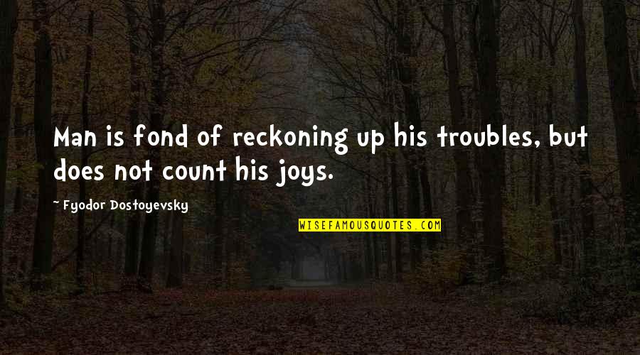 Renacen Mirror Quotes By Fyodor Dostoyevsky: Man is fond of reckoning up his troubles, Renacen Mirror Quotes By Fyodor Dostoyevsky: Man is fond of reckoning up his troubles,