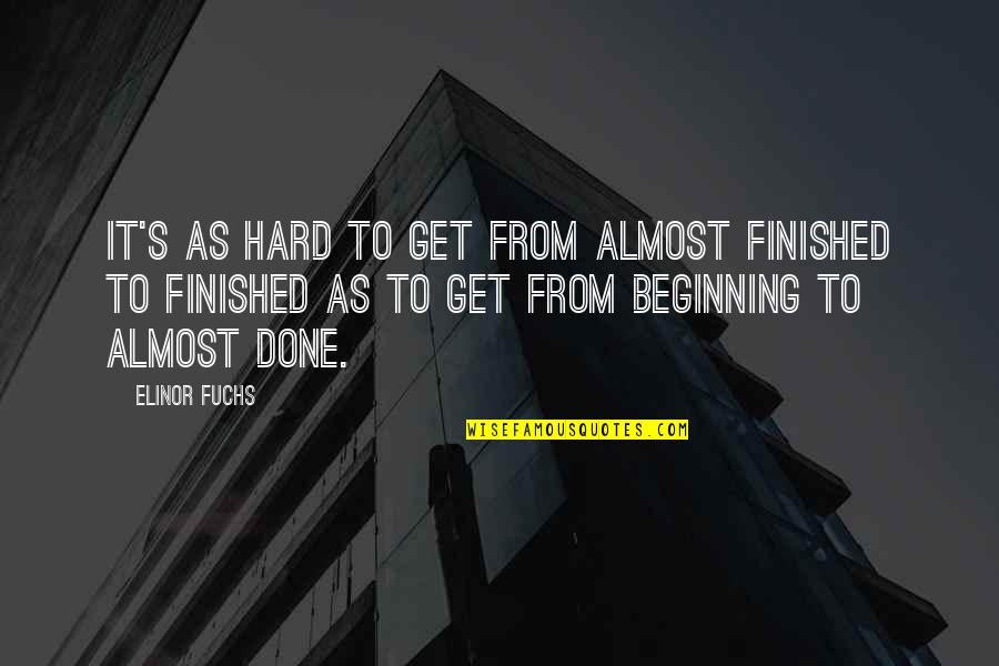 Renacer Con Quotes By Elinor Fuchs: It's as hard to get from almost finished Renacer Con Quotes By Elinor Fuchs: It's as hard to get from almost finished