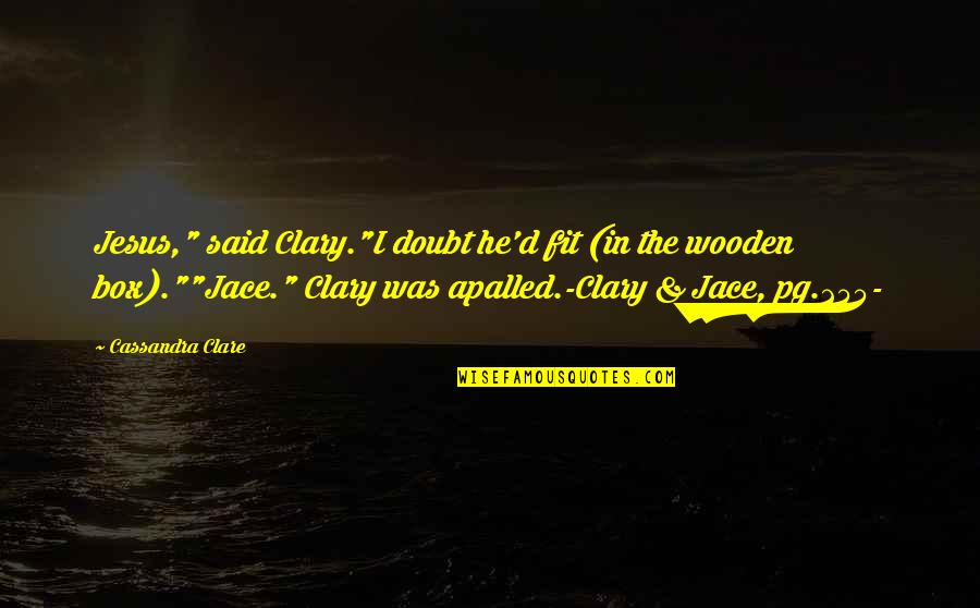 Renacer Felipe Quotes By Cassandra Clare: Jesus," said Clary."I doubt he'd fit (in the