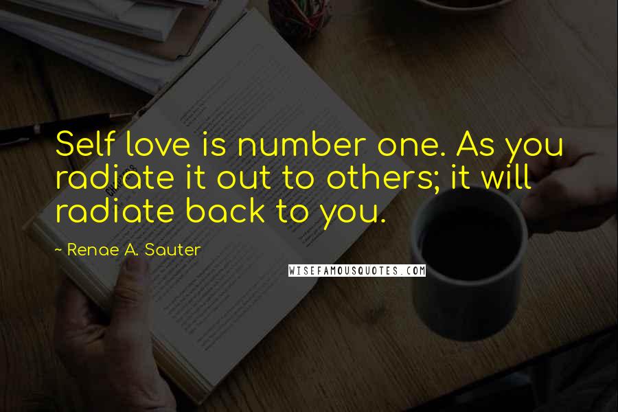 Renae A. Sauter quotes: Self love is number one. As you radiate it out to others; it will radiate back to you.