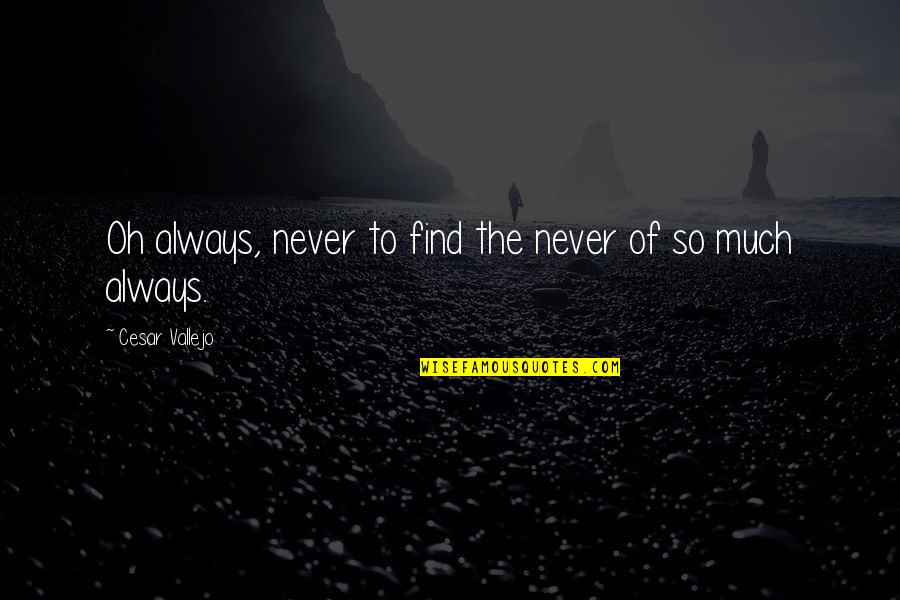 Renaissance Art Quotes By Cesar Vallejo: Oh always, never to find the never of