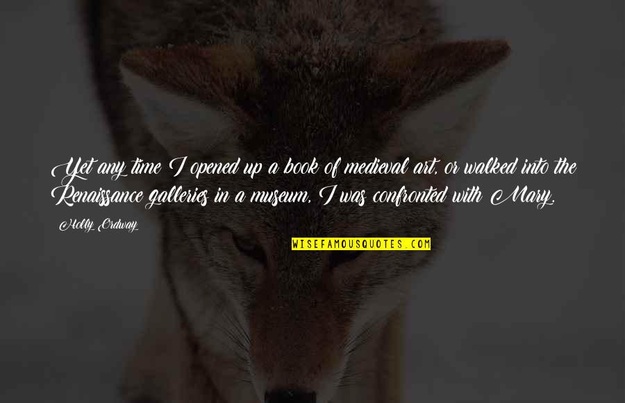 Renaissance Art Quotes By Holly Ordway: Yet any time I opened up a book Renaissance Art Quotes By Holly Ordway: Yet any time I opened up a book