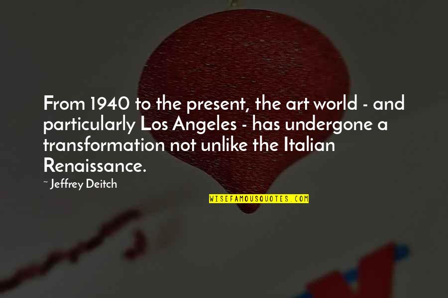 Renaissance Art Quotes By Jeffrey Deitch: From 1940 to the present, the art world Renaissance Art Quotes By Jeffrey Deitch: From 1940 to the present, the art world