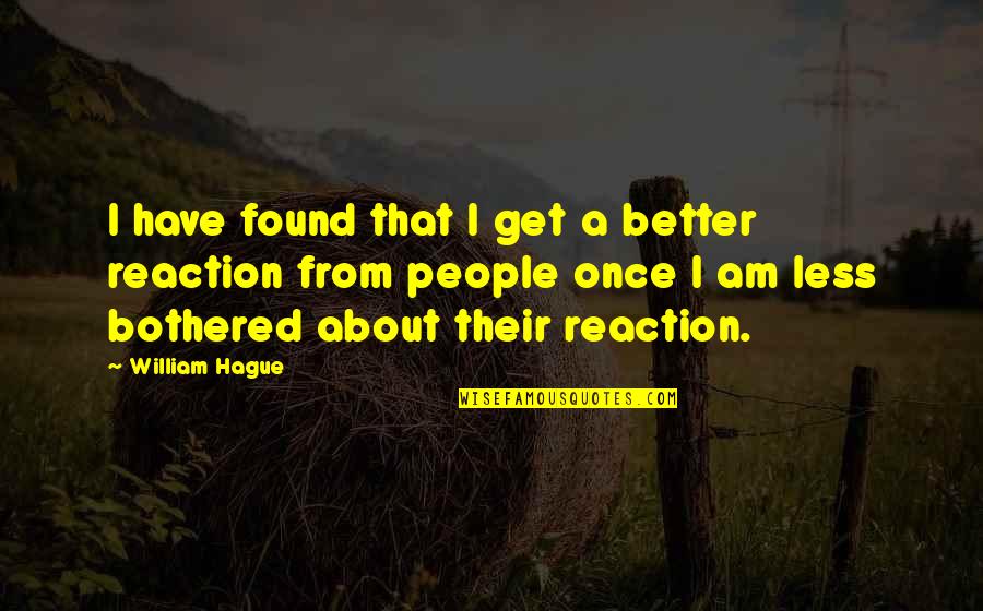 Renaissance Esmeralda Quotes By William Hague: I have found that I get a better