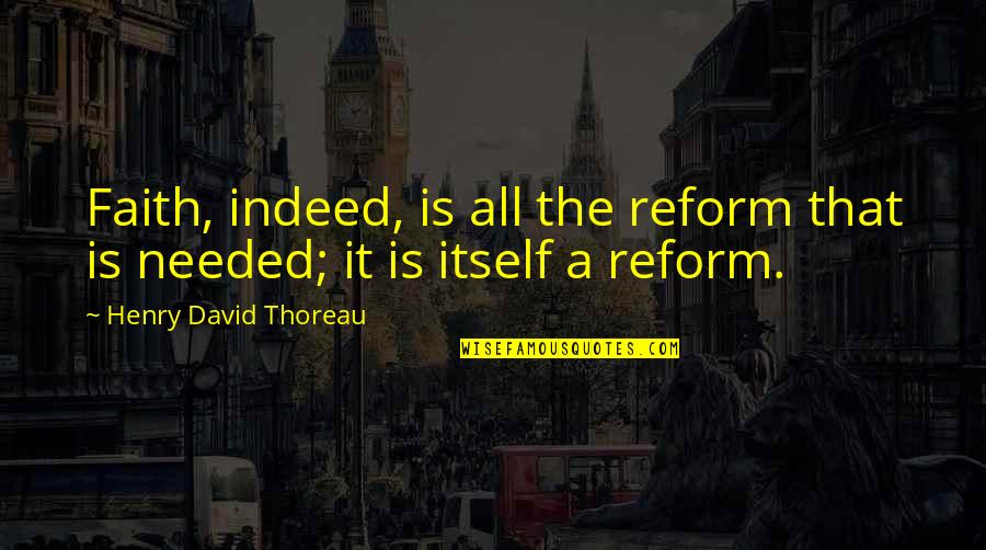 Renaissance Literature Quotes By Henry David Thoreau: Faith, indeed, is all the reform that is