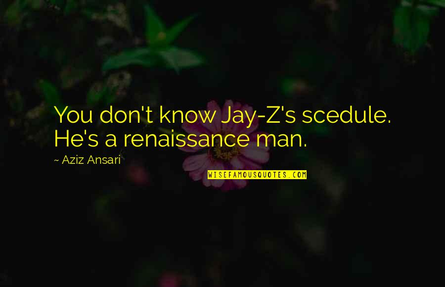 Renaissance Men Quotes By Aziz Ansari: You don't know Jay-Z's scedule. He's a renaissance
