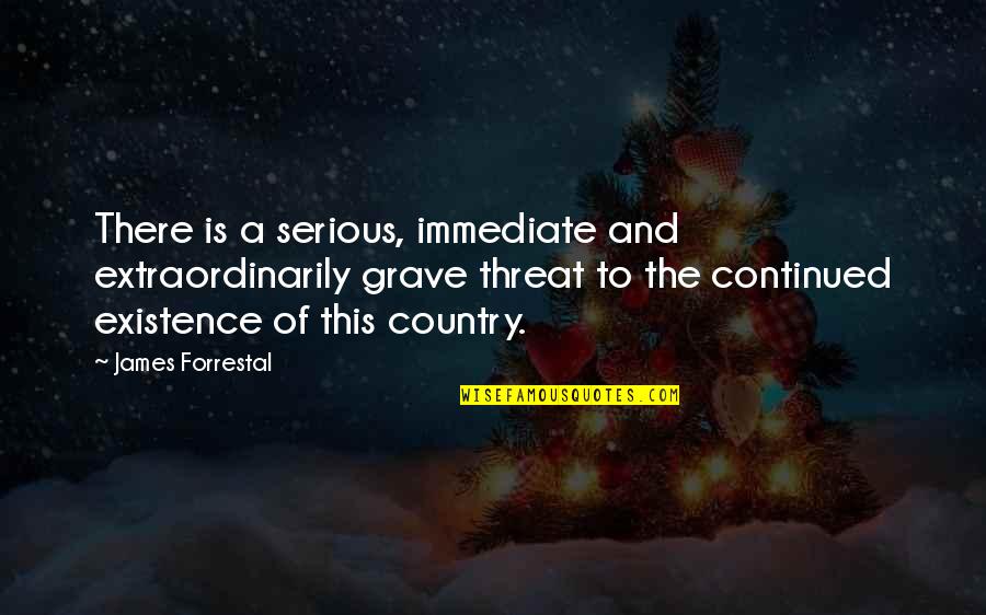 Renaissance Thought Quotes By James Forrestal: There is a serious, immediate and extraordinarily grave
