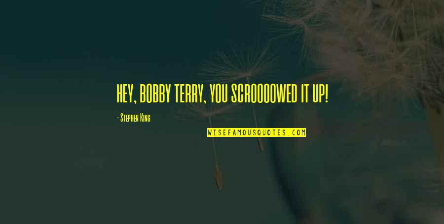 Renal Nurse Quotes By Stephen King: HEY, BOBBY TERRY, YOU SCROOOOWED IT UP!