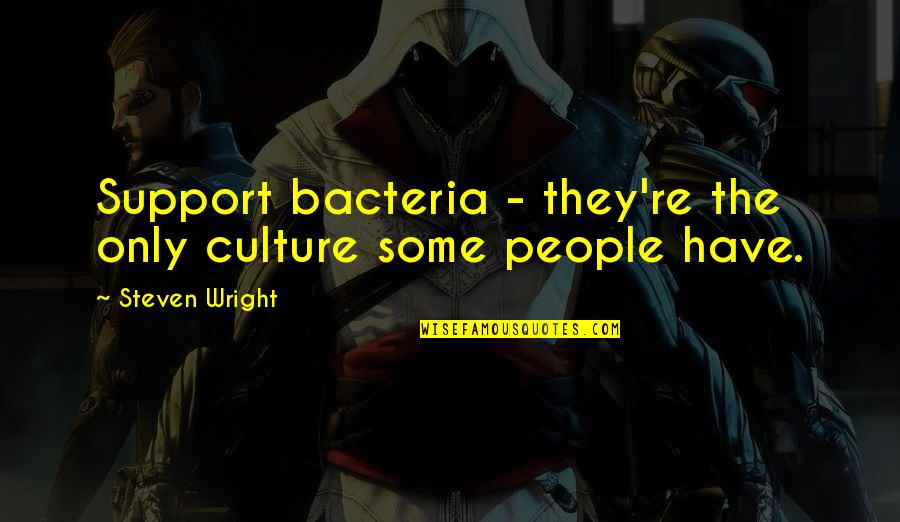 Renal Related Quotes By Steven Wright: Support bacteria - they're the only culture some Renal Related Quotes By Steven Wright: Support bacteria - they're the only culture some