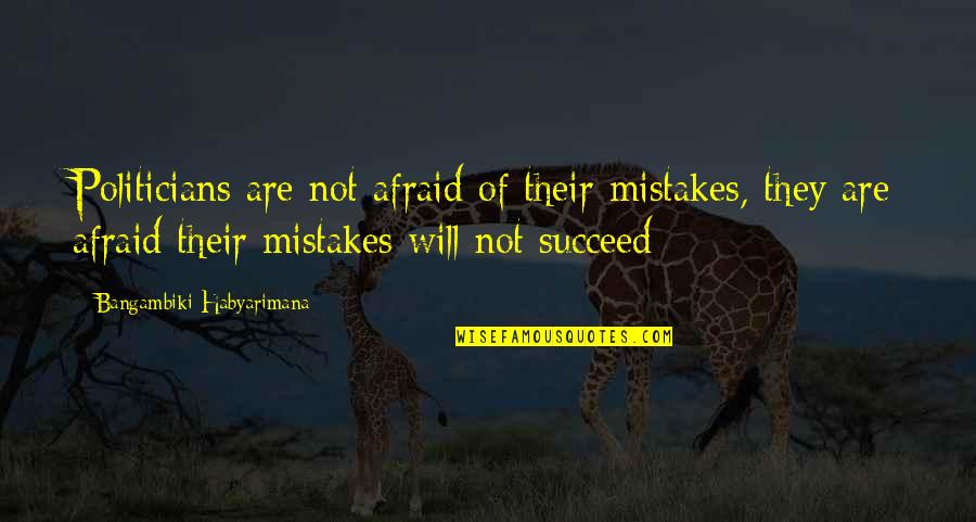 Renaldas Narusis Quotes By Bangambiki Habyarimana: Politicians are not afraid of their mistakes, they Renaldas Narusis Quotes By Bangambiki Habyarimana: Politicians are not afraid of their mistakes, they