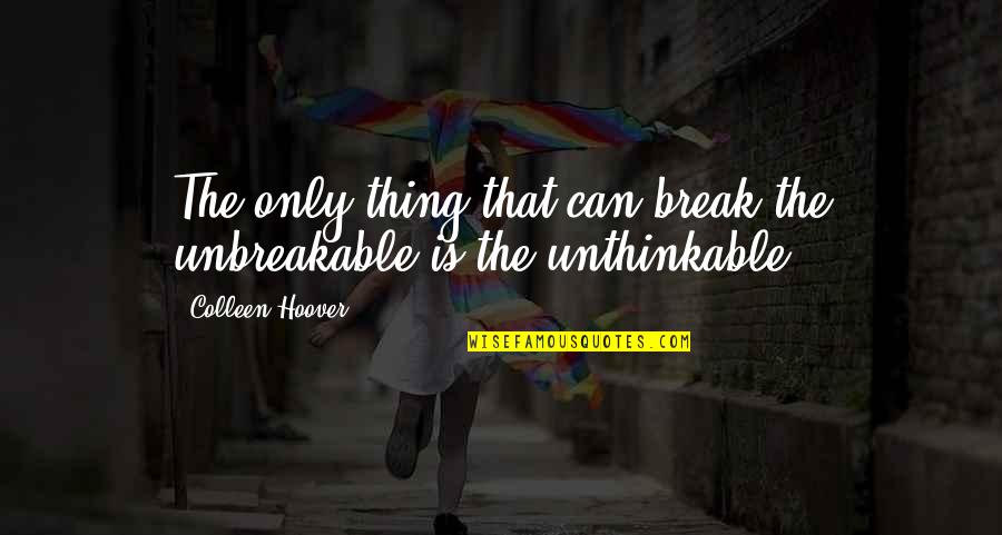 Renaldas Vaisbrodas Quotes By Colleen Hoover: The only thing that can break the unbreakable Renaldas Vaisbrodas Quotes By Colleen Hoover: The only thing that can break the unbreakable