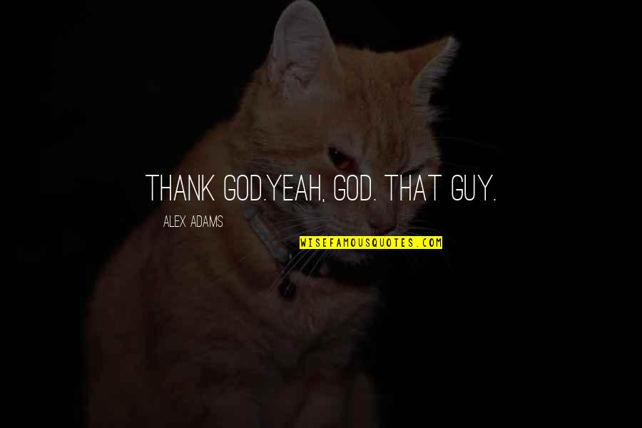 Renals Quotes By Alex Adams: Thank God.Yeah, God. That guy.