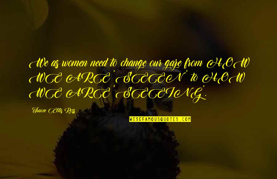 Renals Quotes By Tracee Ellis Ross: We as women need to change our gaze
