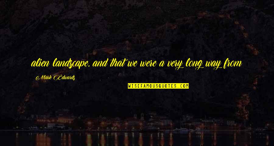 Renalstat Quotes By Mark Edwards: alien landscape, and that we were a very Renalstat Quotes By Mark Edwards: alien landscape, and that we were a very