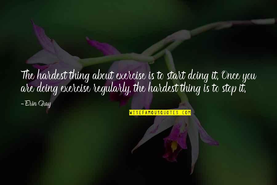 Renalyn Capsule Quotes By Erin Gray: The hardest thing about exercise is to start Renalyn Capsule Quotes By Erin Gray: The hardest thing about exercise is to start