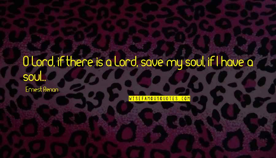 Renan Quotes By Ernest Renan: O Lord, if there is a Lord, save