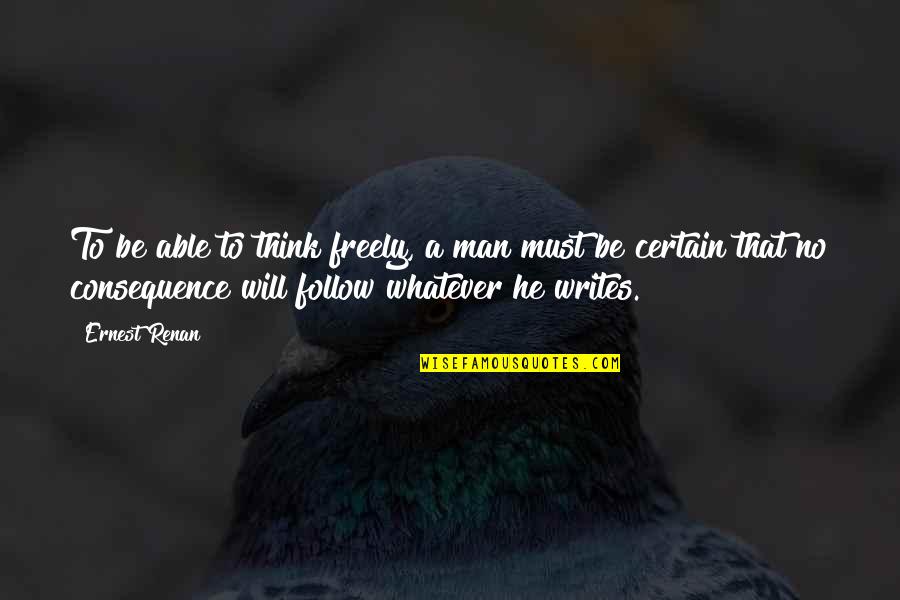 Renan Quotes By Ernest Renan: To be able to think freely, a man