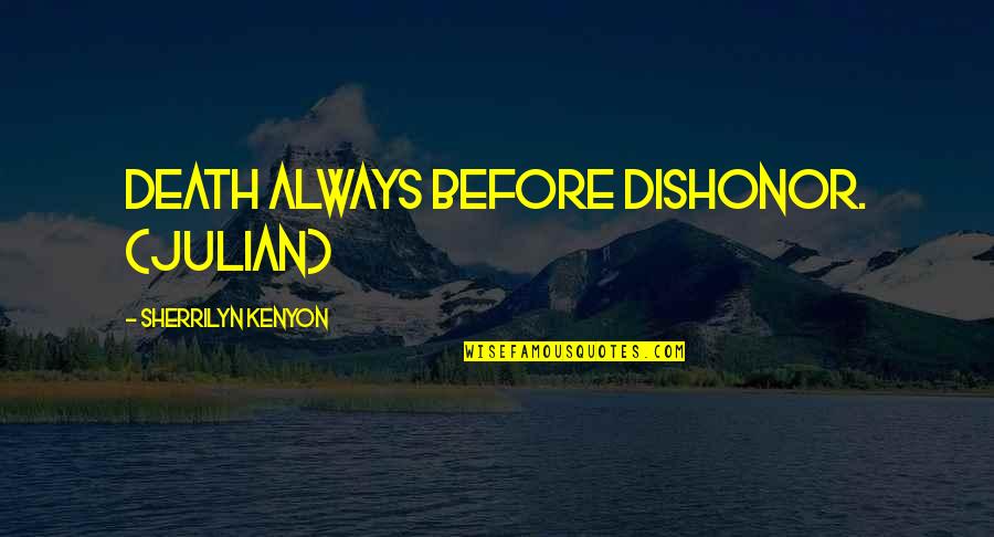 Renander Photography Quotes By Sherrilyn Kenyon: Death always before dishonor. (Julian)