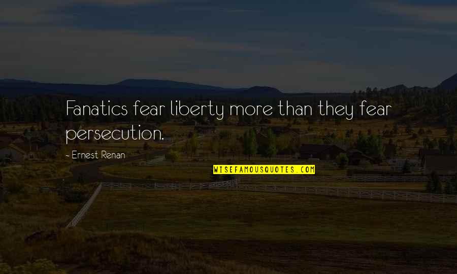 Renan's Quotes By Ernest Renan: Fanatics fear liberty more than they fear persecution.