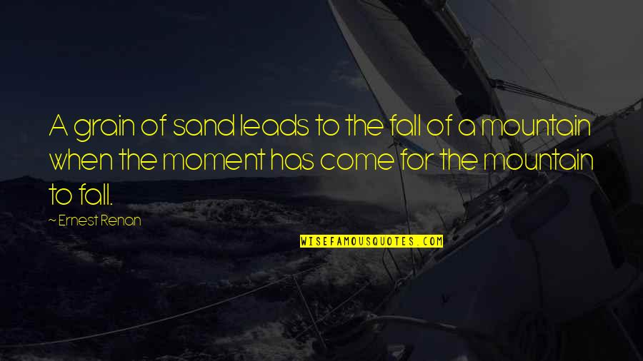 Renan's Quotes By Ernest Renan: A grain of sand leads to the fall