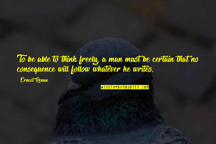 Renan's Quotes By Ernest Renan: To be able to think freely, a man