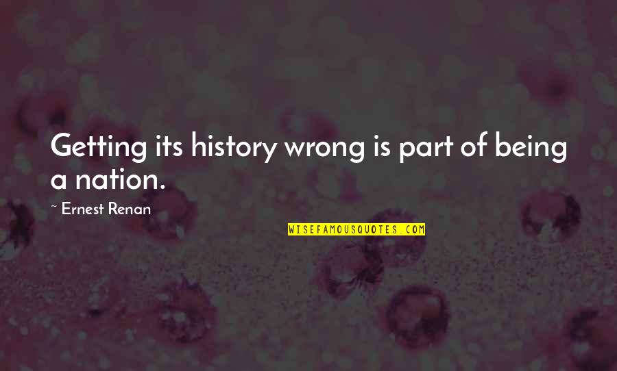 Renan's Quotes By Ernest Renan: Getting its history wrong is part of being