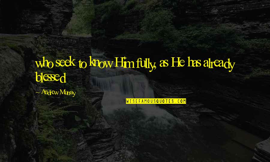 Renansula Quotes By Andrew Murray: who seek to know Him fully, as He Renansula Quotes By Andrew Murray: who seek to know Him fully, as He