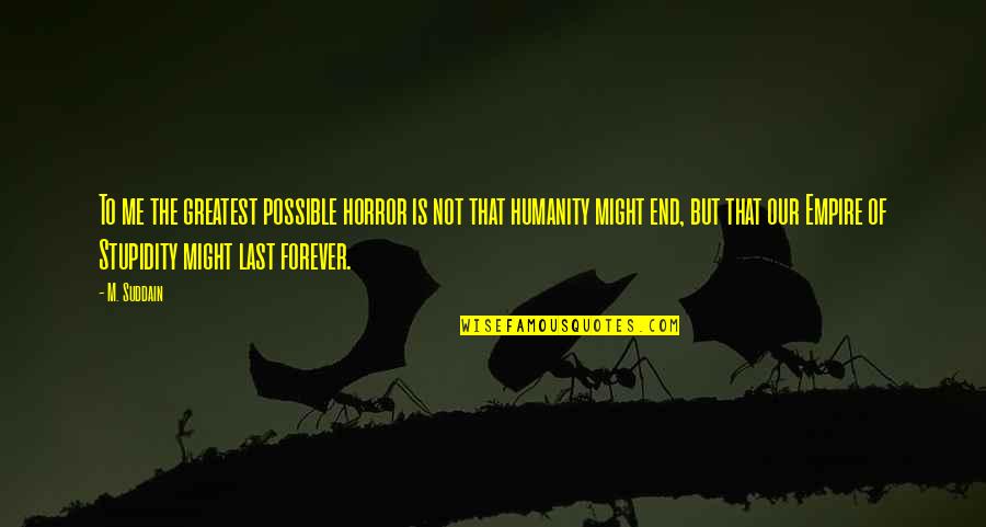 Renansula Quotes By M. Suddain: To me the greatest possible horror is not Renansula Quotes By M. Suddain: To me the greatest possible horror is not