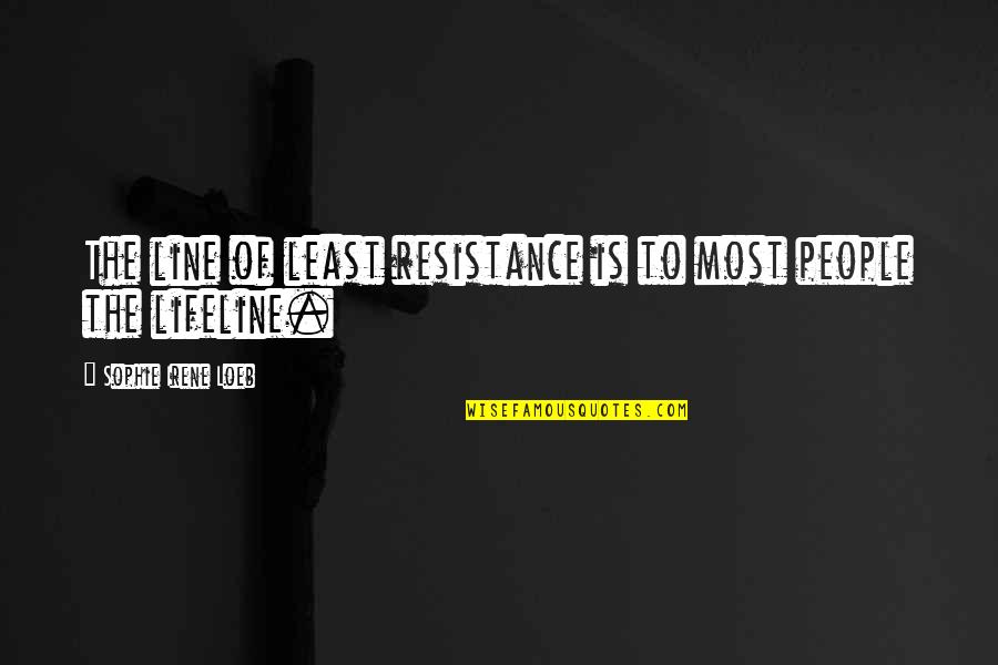 Renansula Quotes By Sophie Irene Loeb: The line of least resistance is to most Renansula Quotes By Sophie Irene Loeb: The line of least resistance is to most