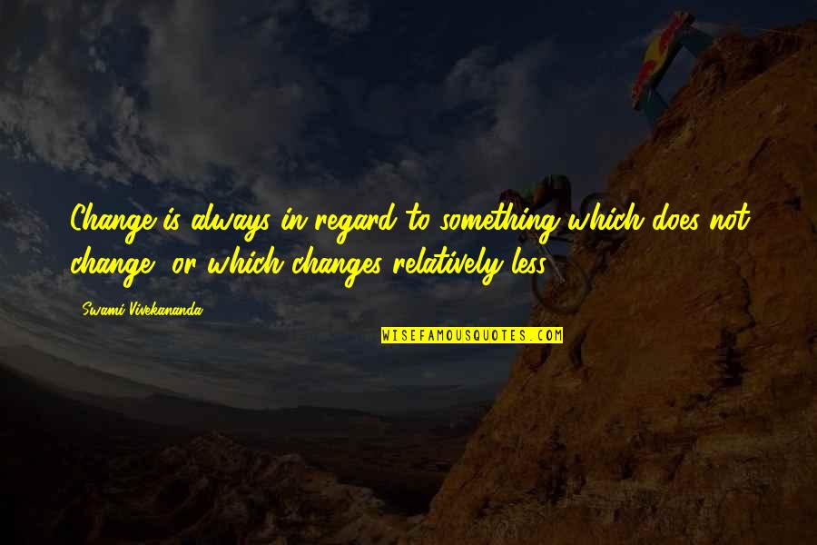 Renansula Quotes By Swami Vivekananda: Change is always in regard to something which Renansula Quotes By Swami Vivekananda: Change is always in regard to something which