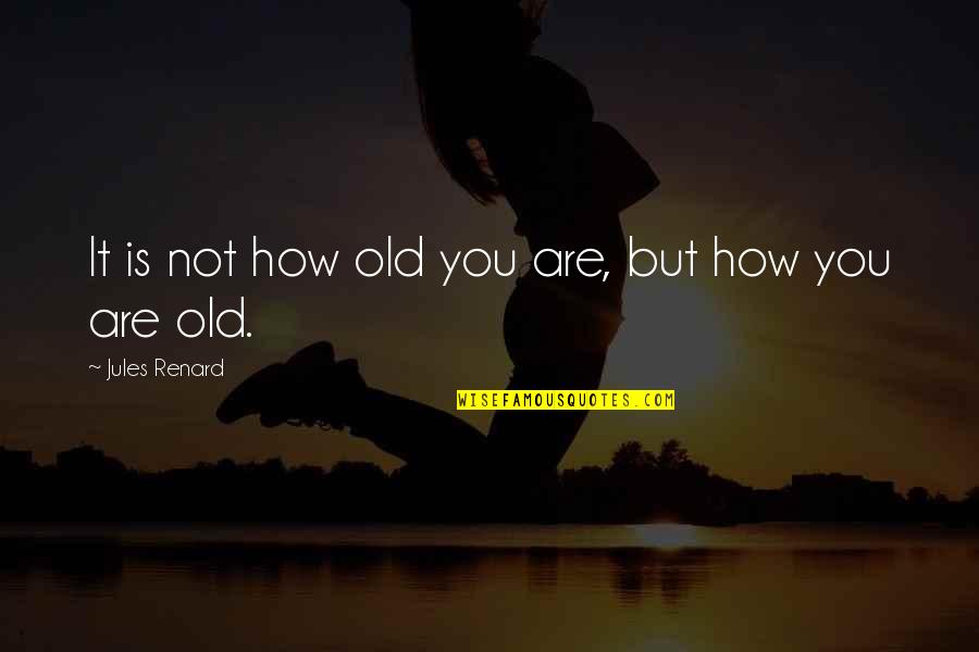 Renard Quotes By Jules Renard: It is not how old you are, but