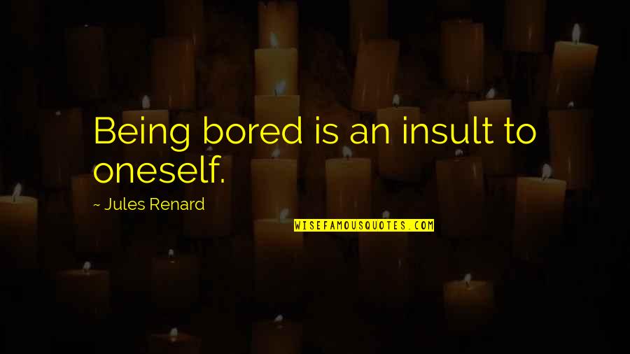 Renard Quotes By Jules Renard: Being bored is an insult to oneself.