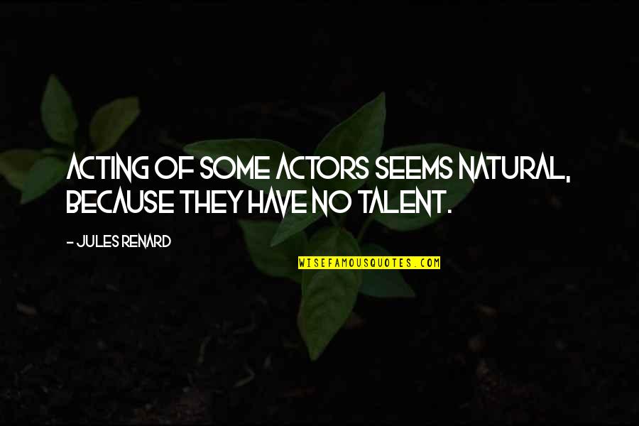 Renard Quotes By Jules Renard: Acting of some actors seems natural, because they