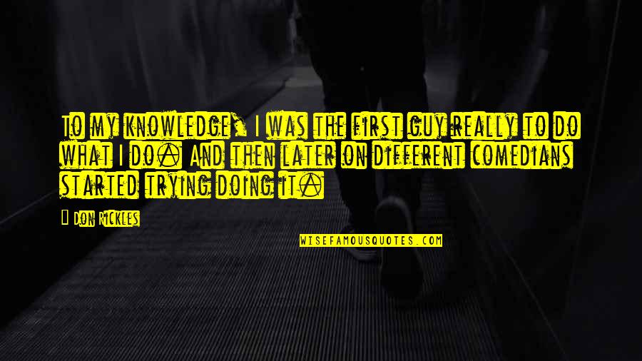 Renards Bakery Quotes By Don Rickles: To my knowledge, I was the first guy Renards Bakery Quotes By Don Rickles: To my knowledge, I was the first guy