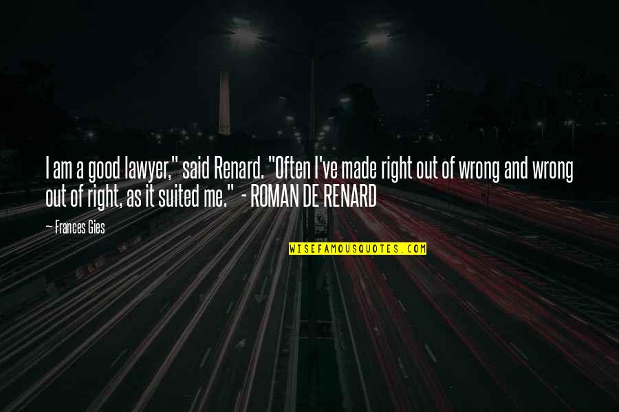 Renard's Quotes By Frances Gies: I am a good lawyer," said Renard. "Often