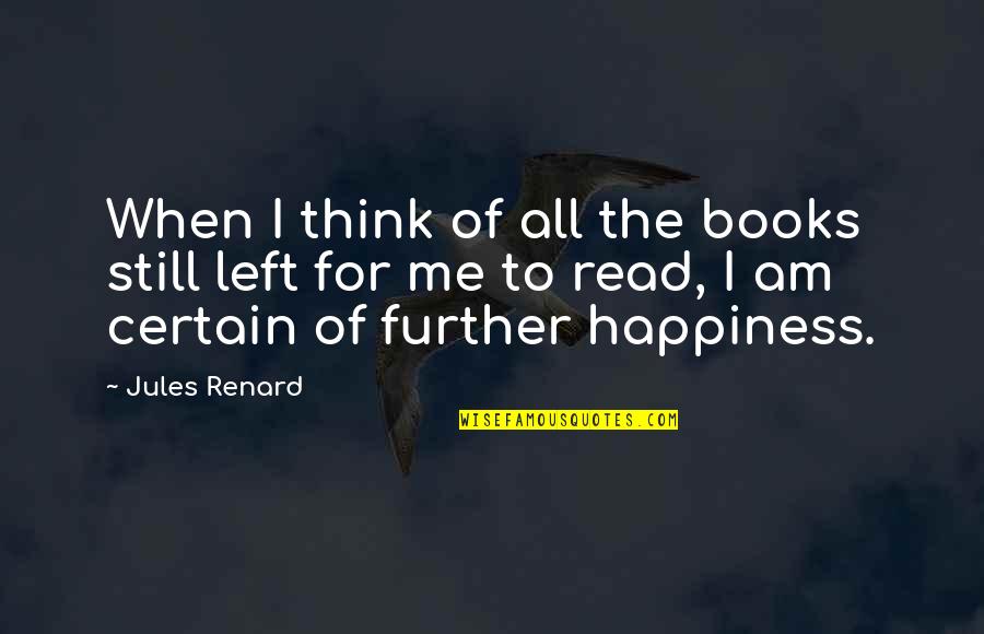 Renard's Quotes By Jules Renard: When I think of all the books still Renard's Quotes By Jules Renard: When I think of all the books still