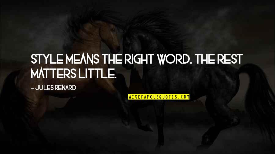 Renard's Quotes By Jules Renard: Style means the right word. The rest matters Renard's Quotes By Jules Renard: Style means the right word. The rest matters