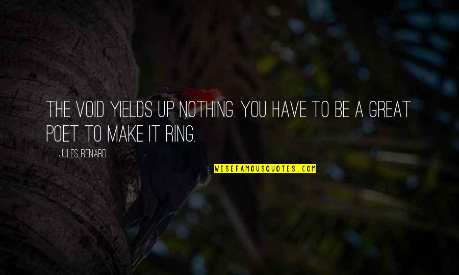 Renard's Quotes By Jules Renard: The void yields up nothing. You have to