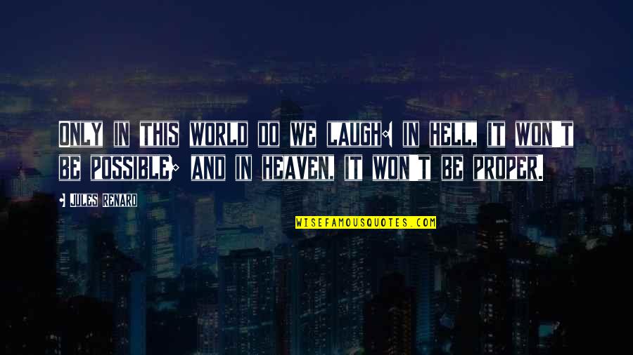 Renard's Quotes By Jules Renard: Only in this world do we laugh: in Renard's Quotes By Jules Renard: Only in this world do we laugh: in