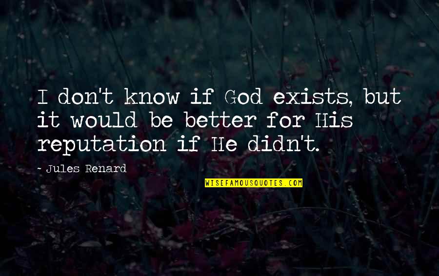 Renard's Quotes By Jules Renard: I don't know if God exists, but it