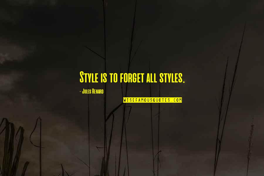 Renard's Quotes By Jules Renard: Style is to forget all styles. Renard's Quotes By Jules Renard: Style is to forget all styles.