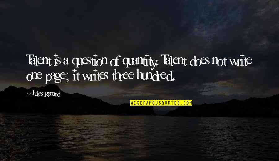 Renard's Quotes By Jules Renard: Talent is a question of quantity. Talent does