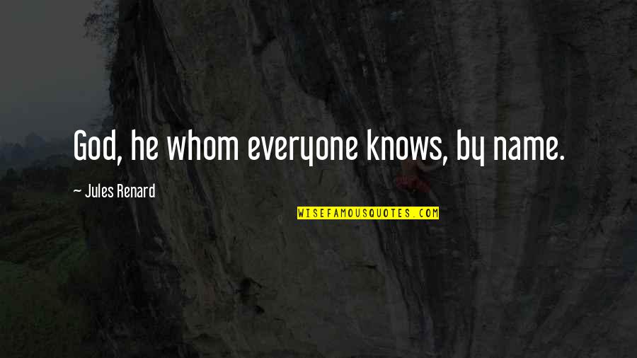 Renard's Quotes By Jules Renard: God, he whom everyone knows, by name. Renard's Quotes By Jules Renard: God, he whom everyone knows, by name.