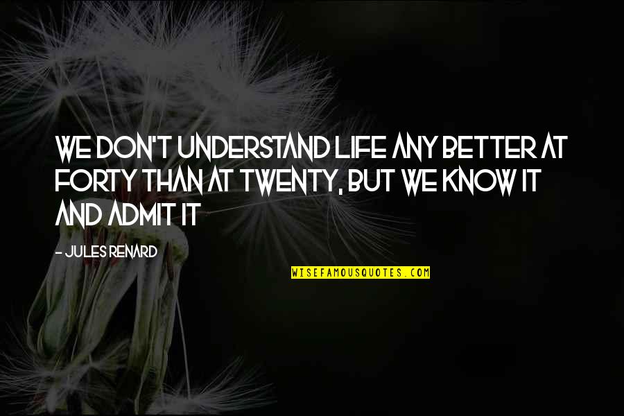 Renard's Quotes By Jules Renard: We don't understand life any better at forty Renard's Quotes By Jules Renard: We don't understand life any better at forty