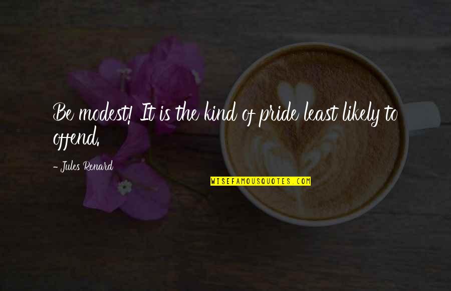 Renard's Quotes By Jules Renard: Be modest! It is the kind of pride Renard's Quotes By Jules Renard: Be modest! It is the kind of pride