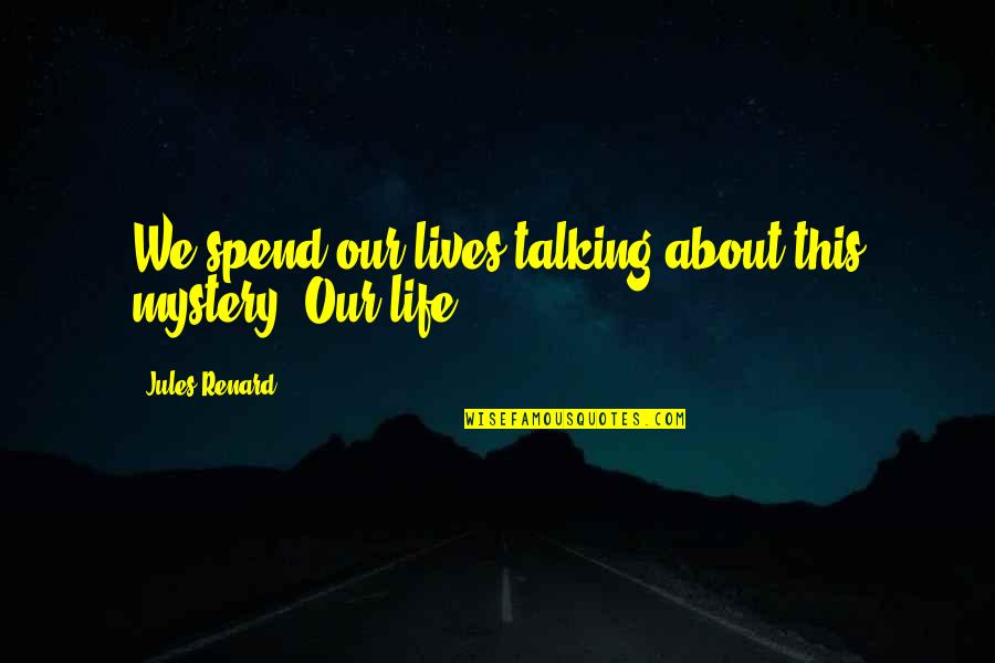 Renard's Quotes By Jules Renard: We spend our lives talking about this mystery.