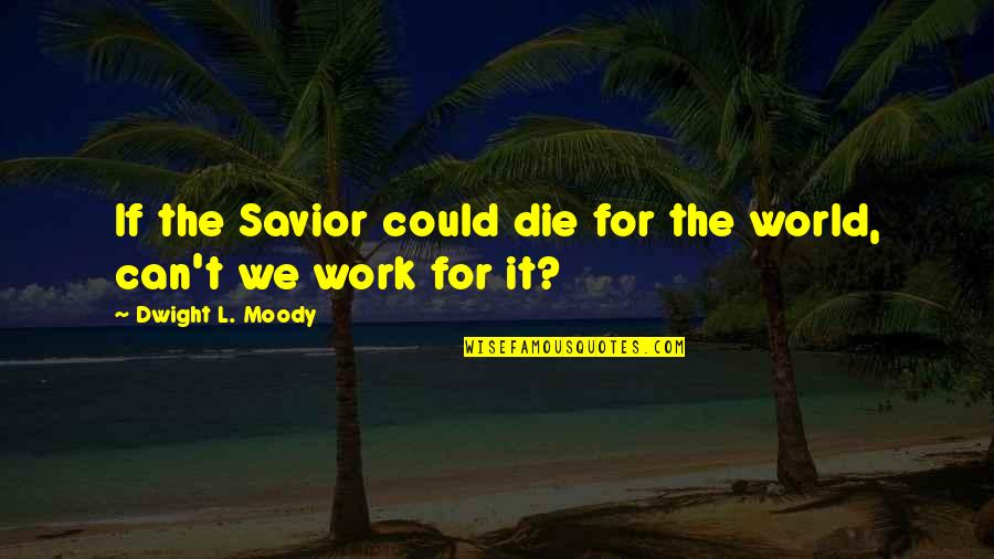 Renascimento Quotes By Dwight L. Moody: If the Savior could die for the world, Renascimento Quotes By Dwight L. Moody: If the Savior could die for the world,